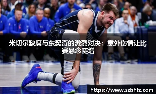 米切尔缺席与东契奇的激烈对决：意外伤情让比赛悬念陡增