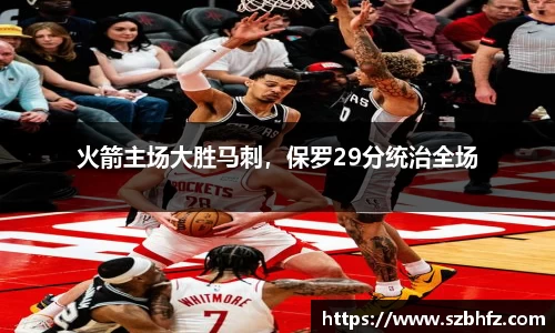 火箭主场大胜马刺，保罗29分统治全场