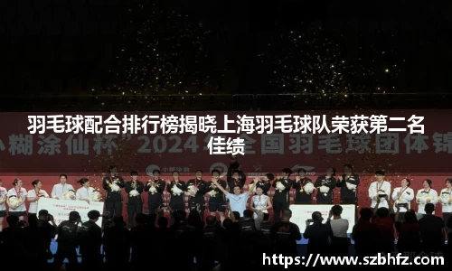羽毛球配合排行榜揭晓上海羽毛球队荣获第二名佳绩