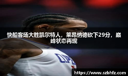快船客场大胜凯尔特人，莱昂纳德砍下29分，巅峰状态再现