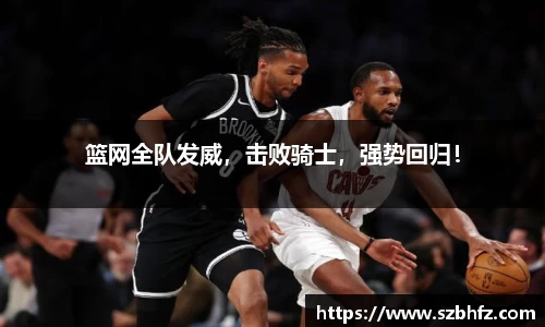 篮网全队发威，击败骑士，强势回归！