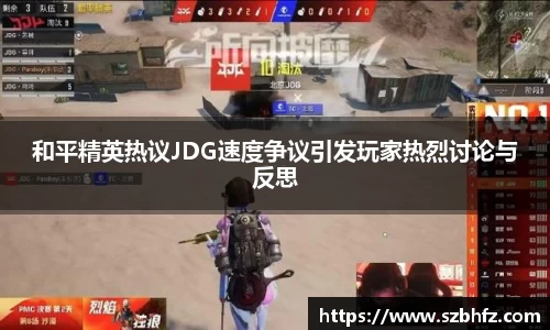 和平精英热议JDG速度争议引发玩家热烈讨论与反思