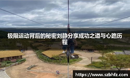 极限运动背后的秘密刘静分享成功之道与心路历程