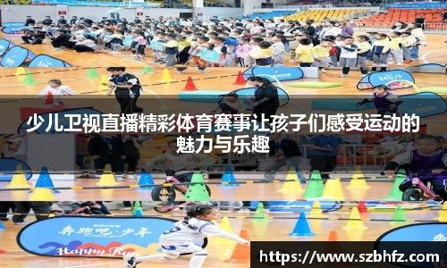少儿卫视直播精彩体育赛事让孩子们感受运动的魅力与乐趣