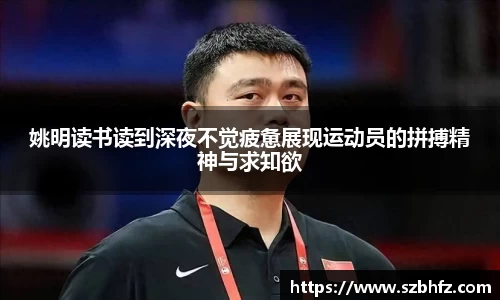 姚明读书读到深夜不觉疲惫展现运动员的拼搏精神与求知欲