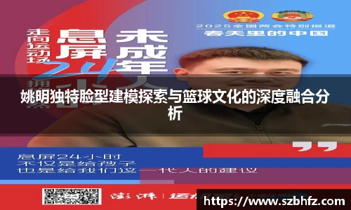 姚明独特脸型建模探索与篮球文化的深度融合分析