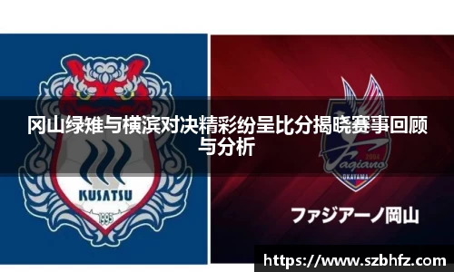 冈山绿雉与横滨对决精彩纷呈比分揭晓赛事回顾与分析