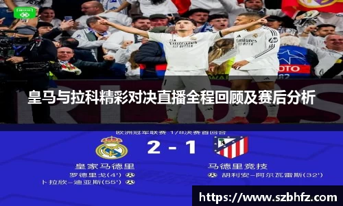 皇马与拉科精彩对决直播全程回顾及赛后分析