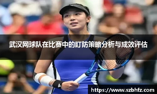 武汉网球队在比赛中的盯防策略分析与成效评估